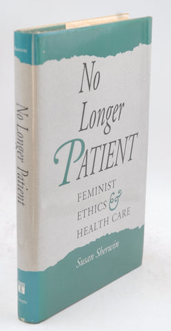 No Longer Patient: Feminist Ethics and Health Care, by Sherwin, Susan First Edition