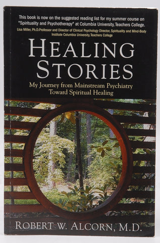 Healing Stories: My Journey from Mainstream Psychiatry Toward Spiritual Healing, by M.D. Robert W. Alcorn