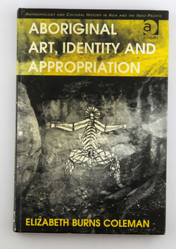 Aboriginal Art, Identity and Appropriation (Anthropology and Cultural History in Asia and the Indo-Pacific), by Coleman, Elizabeth Burns  