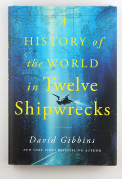 A History of the World in Twelve Shipwrecks, by Gibbins, David  First Edition