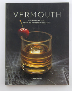 Vermouth: A Sprited Revival, with 40 Modern Cocktails, by Ford, Adam  