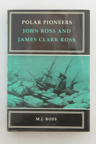 Polar Pioneers: John Ross and James Clark Ross, by Ross  
