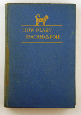 How Peary reached the Pole;: The personal story of his assistant, Donald B. MacMillan, by MacMillan, Donald B.  