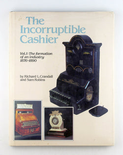 The Incorruptible Cashier, Vol. 1: The Formation of an Industry, 1876-1890, by Richard L. Crandall,Sam Robins  