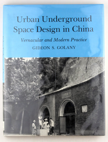 Urban Underground Space Design in China: Vernacular and Modern Practice, by Golany, Gideon S.  