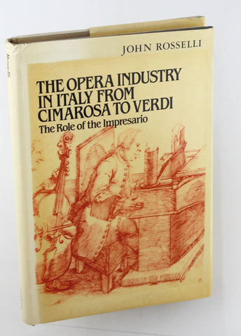 The Opera Industry in Italy from Cimarosa to Verdi: The Role of the Impresario, by Rosselli, John  
