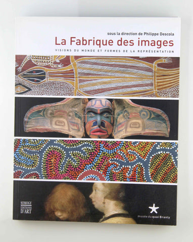 Fabrique des images (La): VISIONS DU MONDE ET FORMES DE LA REPRESENTATION (COEDITION ET MUSEE SOMOGY), by Philippe Descola  