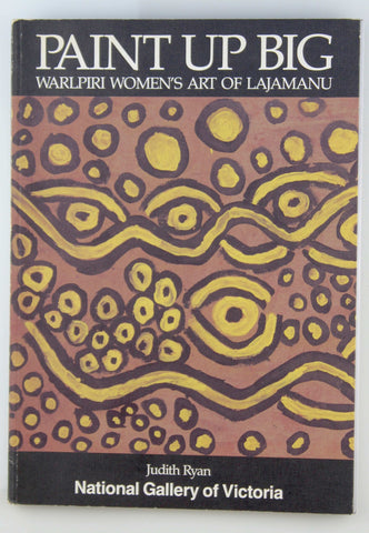 Paint Up Big: Warlpiri Women's Art of Lajamanu, by Judith Ryan  