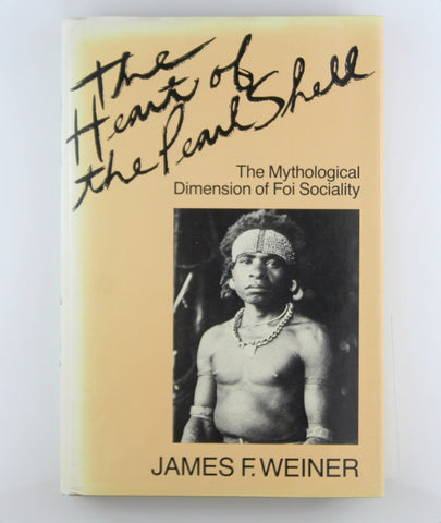 The Heart of the Pearl Shell: The Mythological Dimension of Foi Sociality (Volume 5) (Studies in Melanesian Anthropology), by Weiner, James F.  