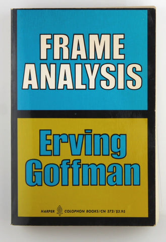 Frame Analysis: An Essay on the Organization of Experience (Harper Colophon Books / CN 372), by Goffman, Erving  