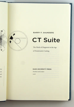 CT Suite: The Work of Diagnosis in the Age of Noninvasive Cutting (Body, Commodity, Text), by Saunders, Barry F.  
