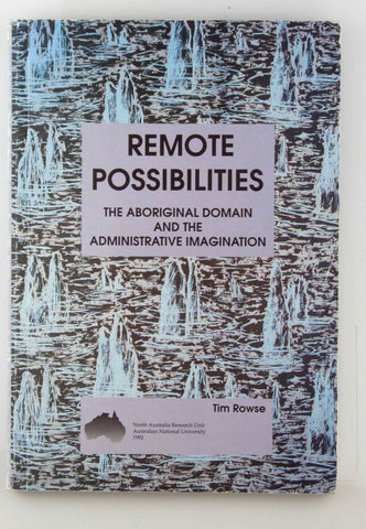 Remote possibilities: The Aboriginal domain and the administrative imagination, by Rowse, Tim  