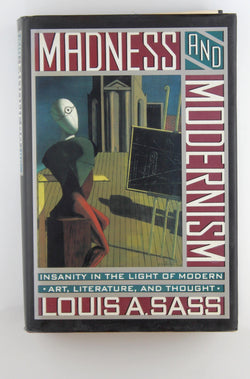 Madness And Modernism: Insanity In The Light Of Modern Art, Literature, And Thought, by Sass, Louis  