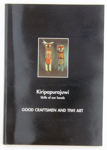 Kiripapurajuwi: Skills of our hands : good craftsmen and Tiwi art, by Barnes, Kathy  