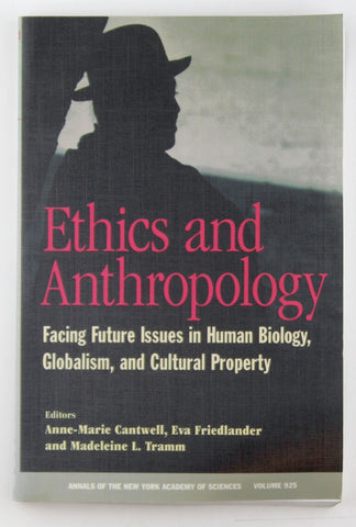 Ethics and Anthropology: Facing Future Issues in Human Biology, Globalism, and Cultural Property (Annals of the New York Academy of Sciences), by   