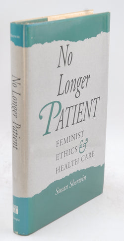 No Longer Patient: Feminist Ethics and Health Care, by Sherwin, Susan  First Edition